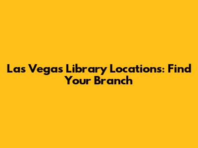 Las Vegas Library Locations: Find Your Branch