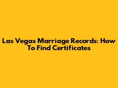 Las Vegas Marriage Records: How To Find Certificates