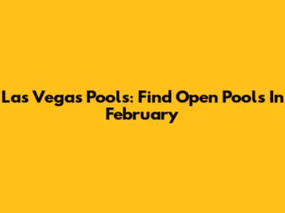 Las Vegas Pools: Find Open Pools In February