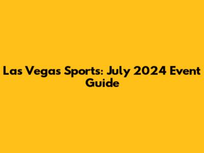 Las Vegas Sports: July 2024 Event Guide