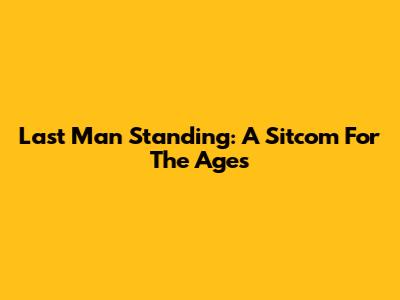 Last Man Standing: A Sitcom For The Ages