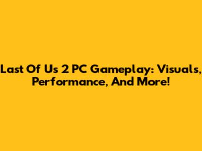 Last Of Us 2 PC Gameplay: Visuals, Performance, And More!