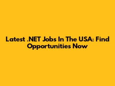 Latest .NET Jobs In The USA: Find Opportunities Now