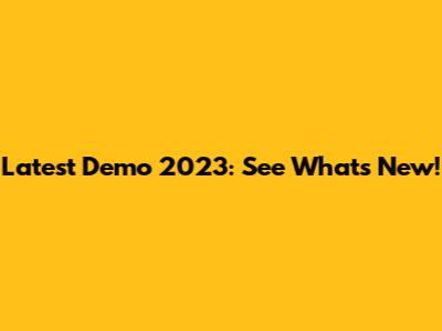 Latest Demo 2023: See What's New!