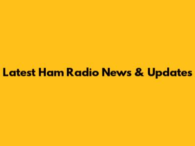 Latest Ham Radio News & Updates