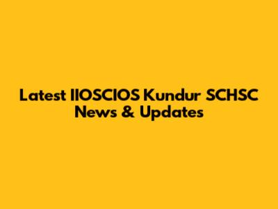 Latest IIOSCIOS Kundur SCHSC News & Updates