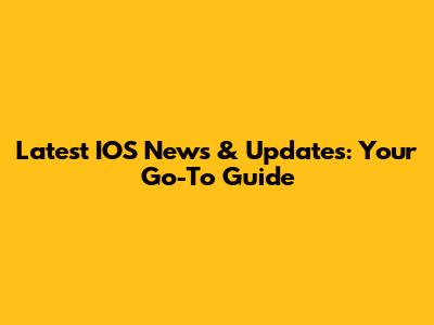Latest IOS News & Updates: Your Go-To Guide