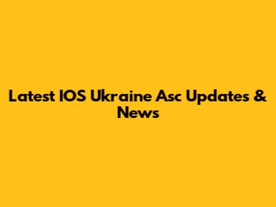 Latest IOS Ukraine Asc Updates & News