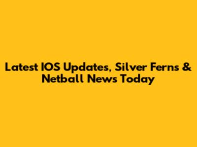 Latest IOS Updates, Silver Ferns & Netball News Today