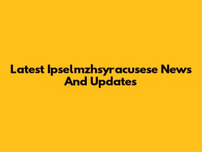 Latest Ipselmzhsyracusese News And Updates