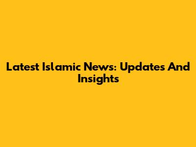 Latest Islamic News: Updates And Insights