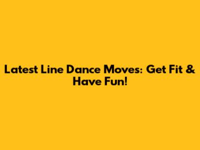 Latest Line Dance Moves: Get Fit & Have Fun!