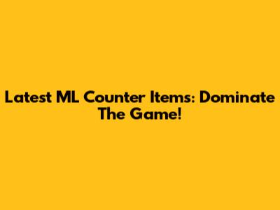 Latest ML Counter Items: Dominate The Game!