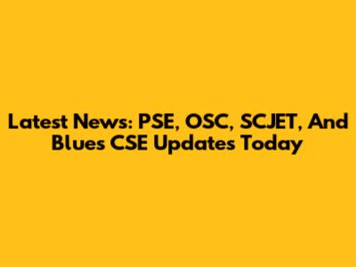 Latest News: PSE, OSC, SCJET, And Blues CSE Updates Today
