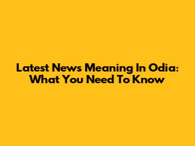 Latest News Meaning In Odia: What You Need To Know