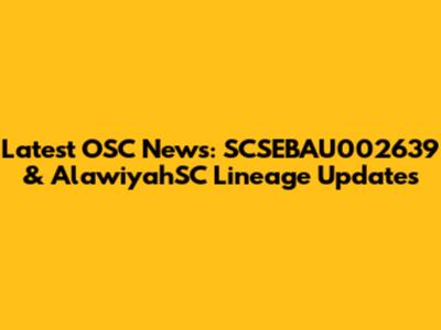 Latest OSC News: SCSEBAU002639 & AlawiyahSC Lineage Updates