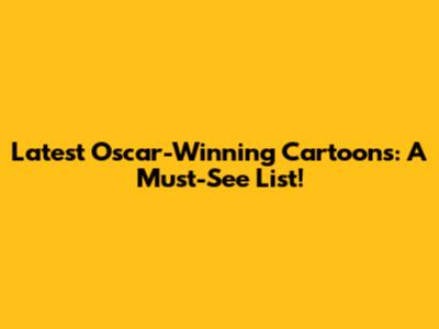Latest Oscar-Winning Cartoons: A Must-See List!
