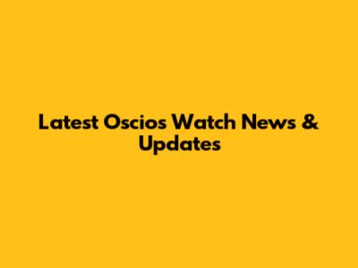 Latest Oscios Watch News & Updates