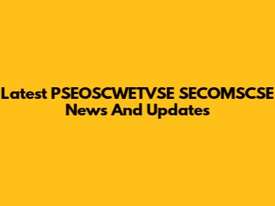 Latest PSEOSCWETVSE SECOMSCSE News And Updates