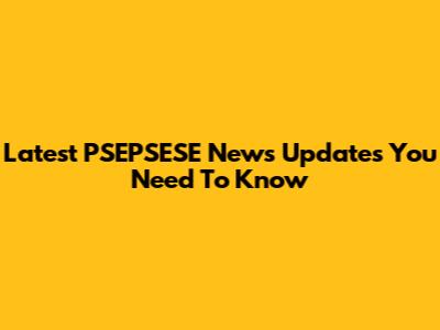 Latest PSEPSESE News Updates You Need To Know
