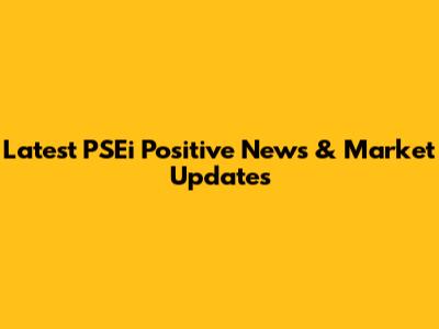 Latest PSEi Positive News & Market Updates