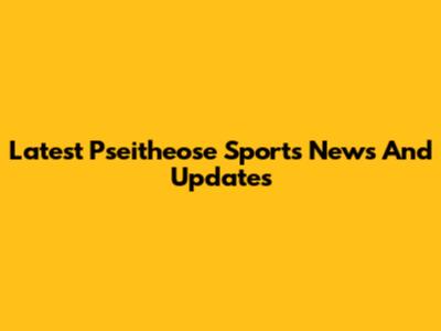Latest Pseitheose Sports News And Updates