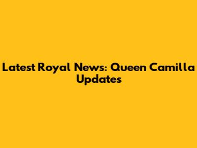 Latest Royal News: Queen Camilla Updates