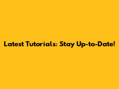 Latest Tutorials: Stay Up-to-Date!