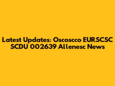 Latest Updates: Oscoscco EURSCSC SCDU 002639 Allenesc News