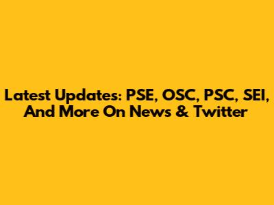 Latest Updates: PSE, OSC, PSC, SEI, And More On News & Twitter