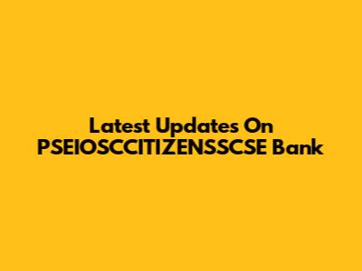 Latest Updates On PSEIOSCCITIZENSSCSE Bank