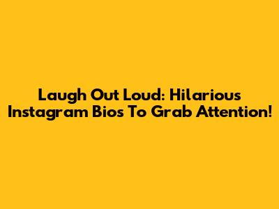 Laugh Out Loud: Hilarious Instagram Bios To Grab Attention!
