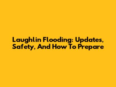 Laughlin Flooding: Updates, Safety, And How To Prepare