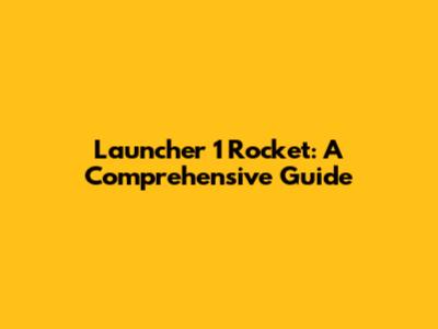 Launcher 1 Rocket: A Comprehensive Guide