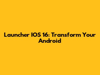 Launcher IOS 16: Transform Your Android