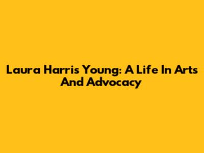 Laura Harris Young: A Life In Arts And Advocacy