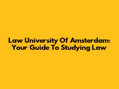 Law University Of Amsterdam: Your Guide To Studying Law
