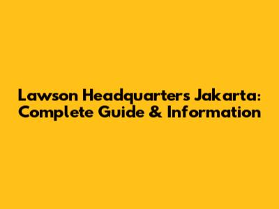 Lawson Headquarters Jakarta: Complete Guide & Information