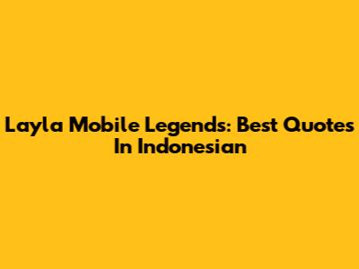 Layla Mobile Legends: Best Quotes In Indonesian