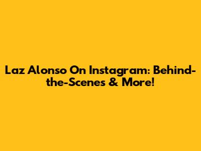 Laz Alonso On Instagram: Behind-the-Scenes & More!