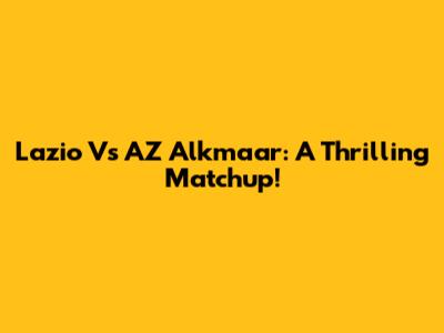 Lazio Vs AZ Alkmaar: A Thrilling Matchup!