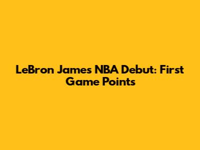 LeBron James' NBA Debut: First Game Points