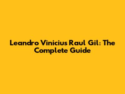 Leandro Vinicius Raul Gil: The Complete Guide