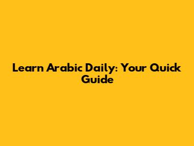 Learn Arabic Daily: Your Quick Guide
