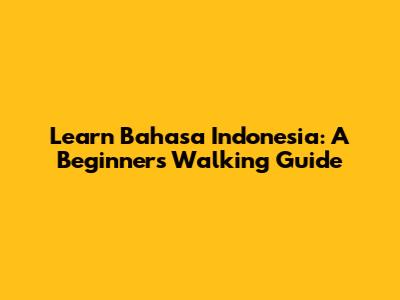 Learn Bahasa Indonesia: A Beginner's Walking Guide