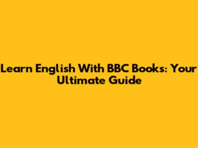 Learn English With BBC Books: Your Ultimate Guide