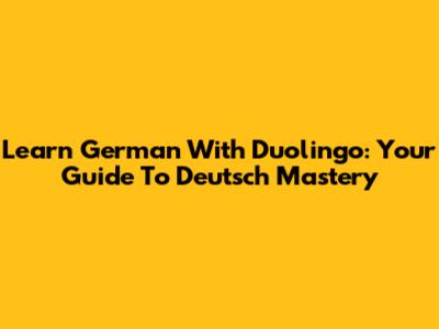 Learn German With Duolingo: Your Guide To Deutsch Mastery