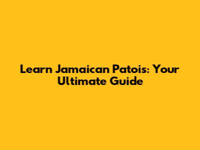 Learn Jamaican Patois: Your Ultimate Guide