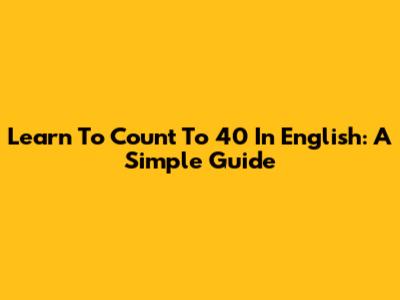 Learn To Count To 40 In English: A Simple Guide