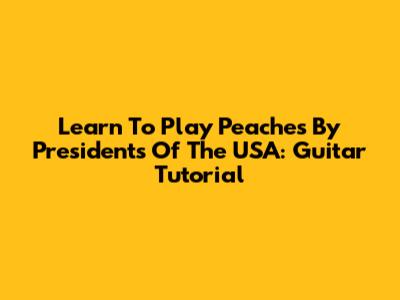 Learn To Play Peaches By Presidents Of The USA: Guitar Tutorial